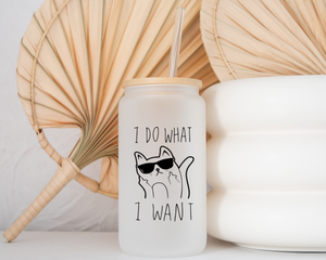 I DO WHAT I WANT Glass Can Cup