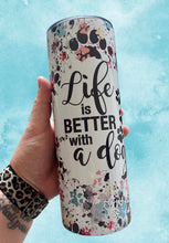 Load image into Gallery viewer, PAWS FOR PETS / LIFE IS BETTER WITH A DOG Tumbler
